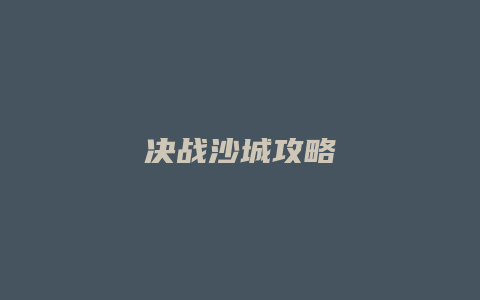 决战沙城攻略
