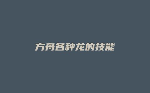 方舟各种龙的技能