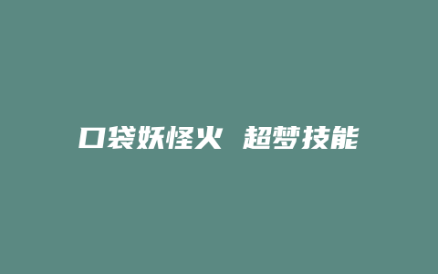 口袋妖怪火 超梦技能