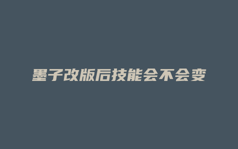 墨子改版后技能会不会变
