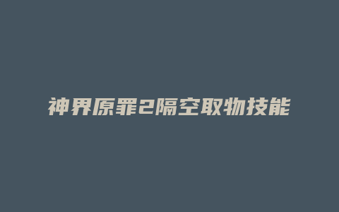 神界原罪2隔空取物技能