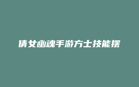倩女幽魂手游方士技能摆放