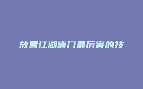 放置江湖唐门最厉害的技能