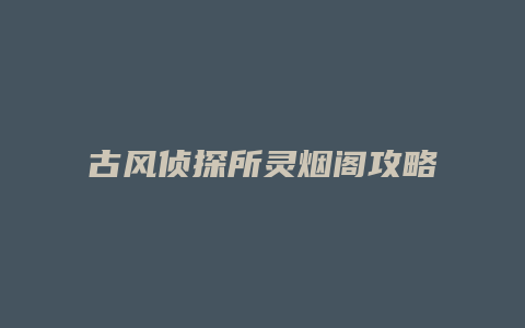 古风侦探所灵烟阁攻略
