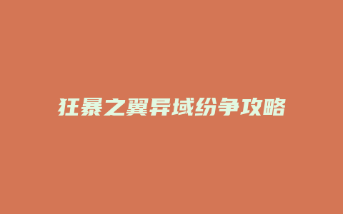 狂暴之翼异域纷争攻略