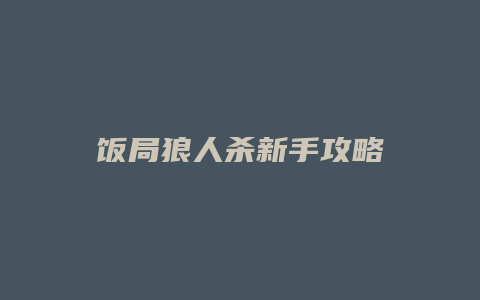 饭局狼人杀新手攻略