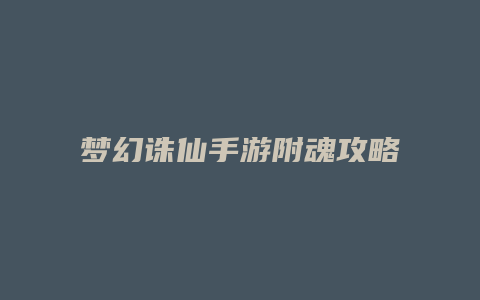 梦幻诛仙手游附魂攻略