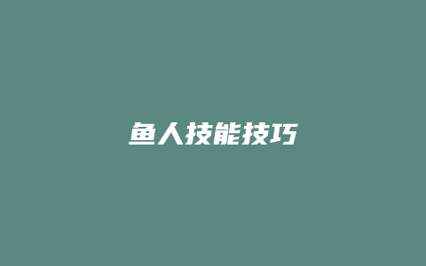鱼人技能技巧