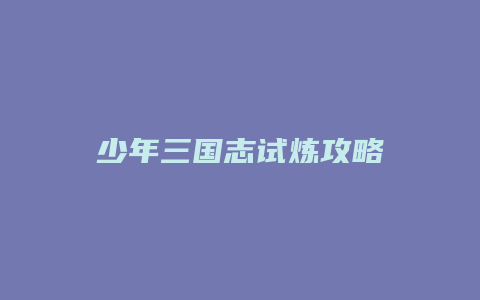 少年三国志试炼攻略