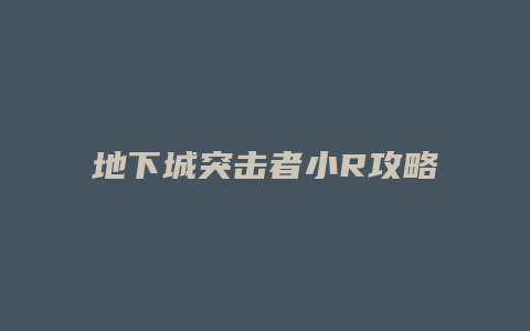 地下城突击者小R攻略