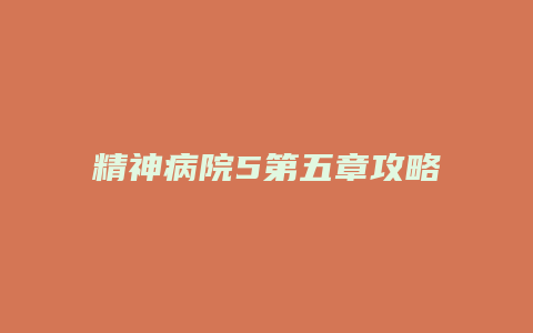 精神病院5第五章攻略