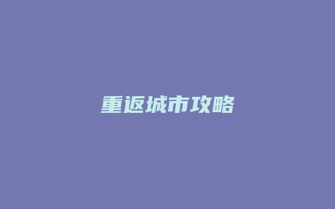 重返城市攻略