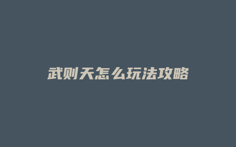 武则天怎么玩法攻略