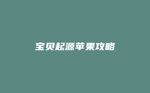 宝贝起源苹果攻略