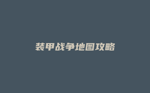 装甲战争地图攻略